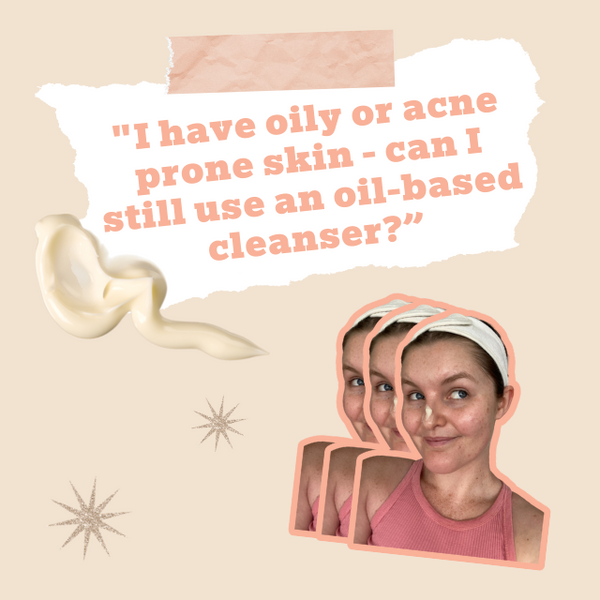 "I have oily or acne prone skin - can I still use an oil-based cleanser?”